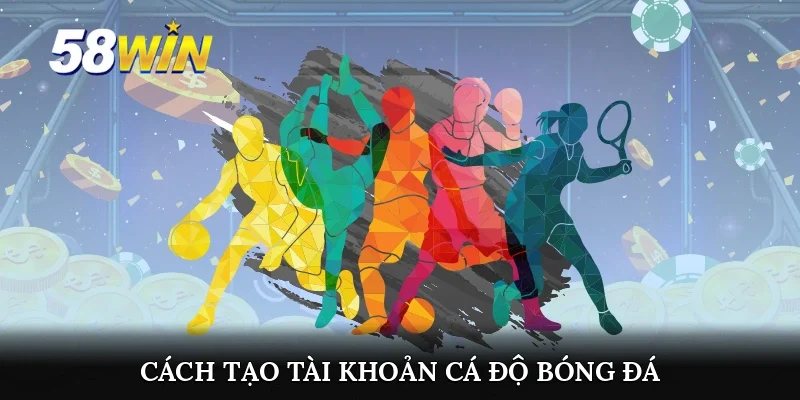 Cách tạo tài khoản cá độ bóng đá